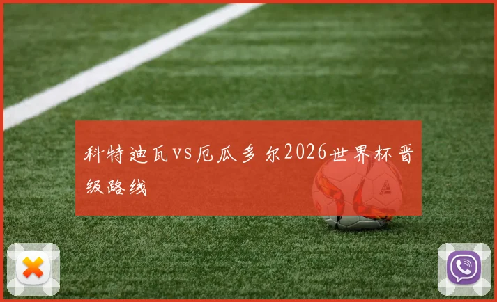 科特迪瓦vs厄瓜多尔2026世界杯晋级路线