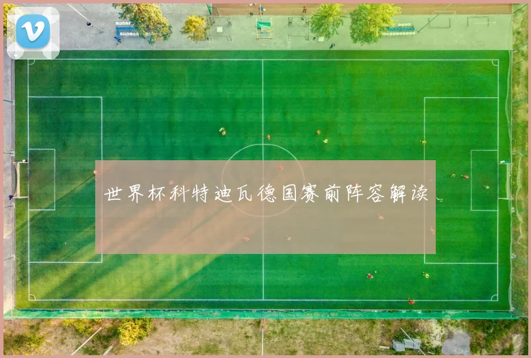 世界杯科特迪瓦德国赛前阵容解读