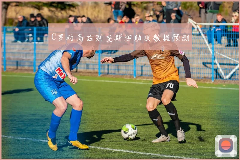 C罗对乌兹别克斯坦助攻数据预测