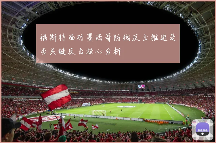 福斯特面对墨西哥防线反击推进是否关键反击核心分析