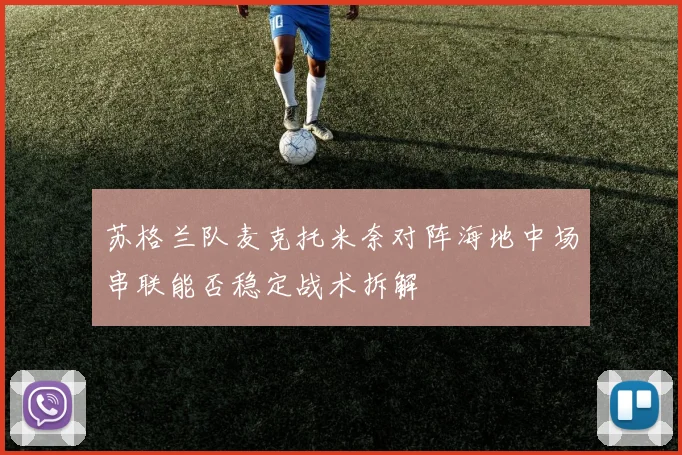 苏格兰队麦克托米奈对阵海地中场串联能否稳定战术拆解