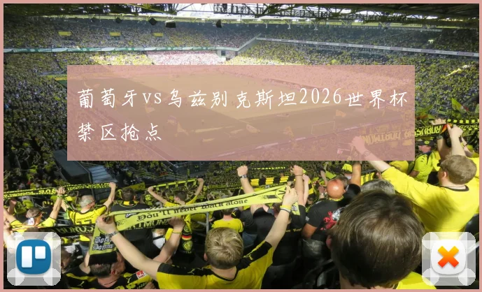 葡萄牙vs乌兹别克斯坦2026世界杯禁区抢点