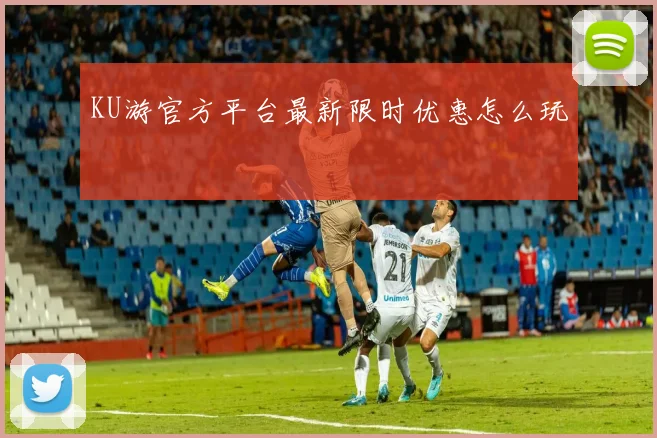 KU游官方平台最新限时优惠怎么玩